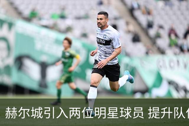 赫尔城引入两位明星球员 提升队伍冲击前四实力