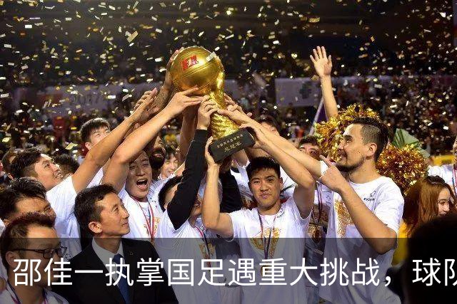 邵佳一执掌国足遇重大挑战，球队表现无明显进步